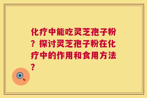 中能吃灵芝孢子粉？探讨灵芝孢子粉在中的作用和食用方法？