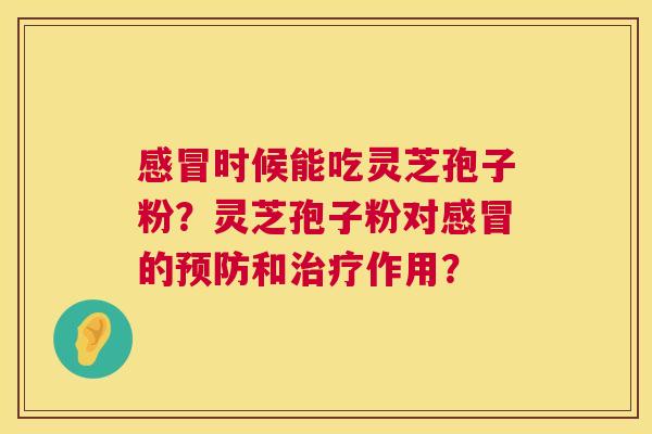 时候能吃灵芝孢子粉？灵芝孢子粉对的和作用？