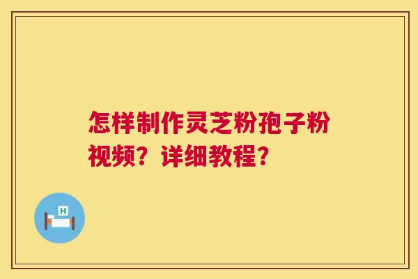 怎样制作灵芝粉孢子粉视频?详细教程? 怎样制作灵芝粉孢子粉视频?详细教程?