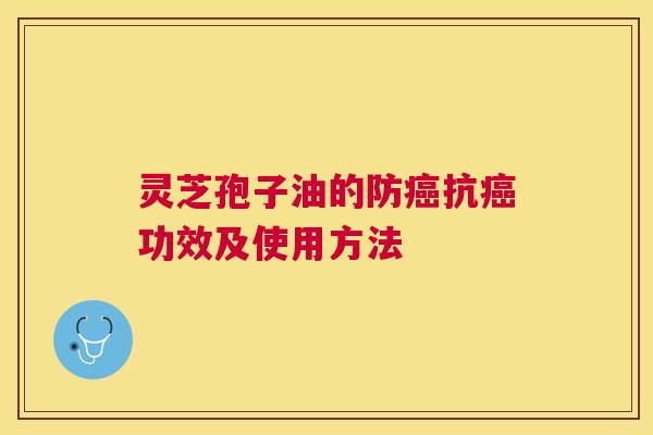 灵芝孢子油的防抗功效及使用方法 灵芝孢子油的防抗功效及使用方法