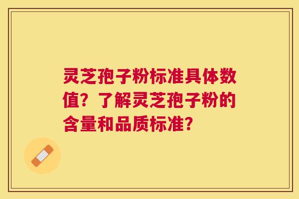 灵芝孢子粉标准具体数值?了解灵芝孢子粉的含量和品质标准? 灵芝孢子粉标准具体数值?了解灵芝孢子粉的含量和品质标准?