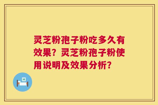 灵芝粉孢子粉吃多久有效果?灵芝粉孢子粉使用说明及效果分析? 灵芝粉孢子粉吃多久有效果?灵芝粉孢子粉使用说明及效果分析?