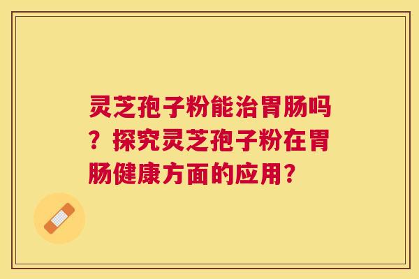 灵芝孢子粉能吗?探究灵芝孢子粉在健康方面的应用? 灵芝孢子粉能吗?探究灵芝孢子粉在健康方面的应用?