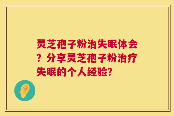 灵芝孢子粉体会?分享灵芝孢子粉的个人经验? 灵芝孢子粉体会?分享灵芝孢子粉的个人经验?