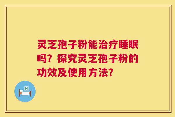 灵芝孢子粉能吗？探究灵芝孢子粉的功效及使用方法？