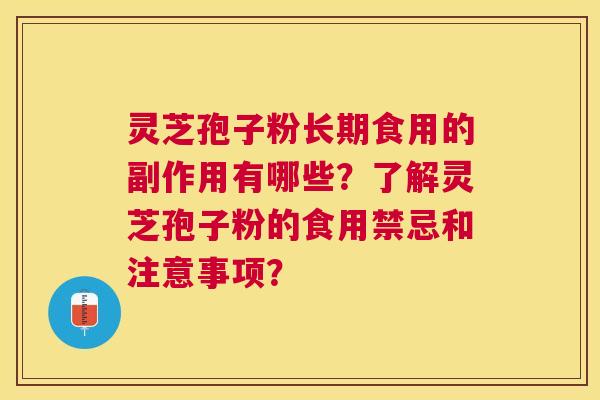 灵芝孢子粉长期食用的副作用有哪些?了解灵芝孢子粉的食用禁忌和注意事项? 灵芝孢子粉长期食用的副作用有哪些?了解灵芝孢子粉的食用禁忌和注意事项?