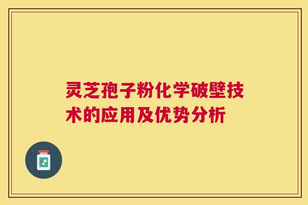 灵芝孢子粉化学破壁技术的应用及优势分析
