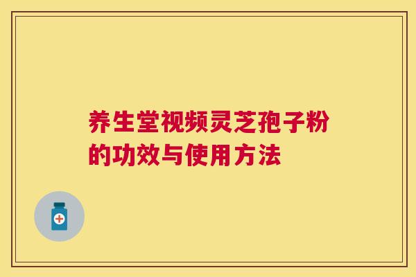 养生堂视频灵芝孢子粉的功效与使用方法