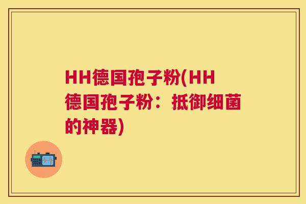 HH德国孢子粉(HH德国孢子粉：抵御的神器)