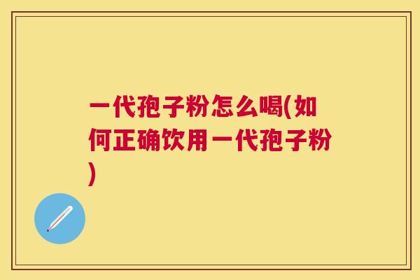 一代孢子粉怎么喝(如何正确饮用一代孢子粉)