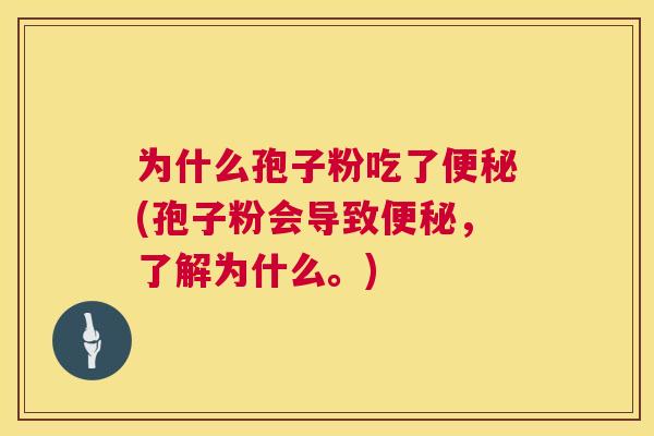 为什么孢子粉吃了(孢子粉会导致,了解为什么。) 为什么孢子粉吃了(孢子粉会导致,了解为什么。)