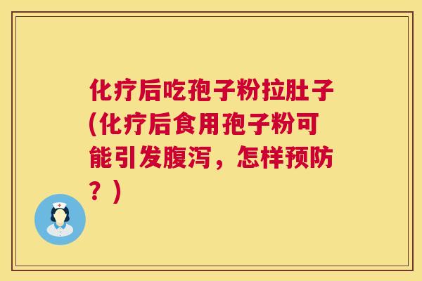 后吃孢子粉拉肚子(后食用孢子粉可能引发,怎样?) 后吃孢子粉拉肚子(后食用孢子粉可能引发,怎样?)