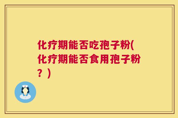 期能否吃孢子粉(期能否食用孢子粉？)