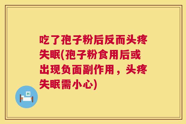 吃了孢子粉后反而头疼(孢子粉食用后或出现负面副作用，头疼需小心)