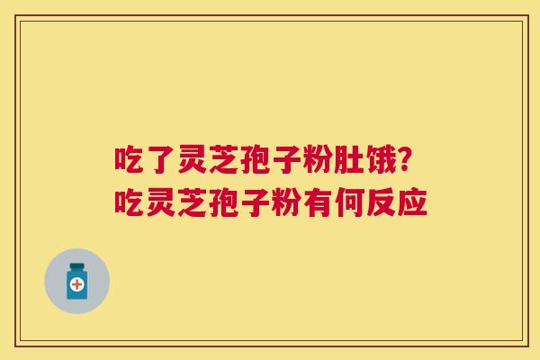 吃了灵芝孢子粉肚饿？吃灵芝孢子粉有何反应