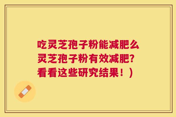 吃灵芝孢子粉能么灵芝孢子粉有效？看看这些研究结果！)