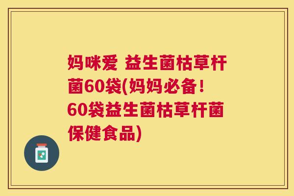 妈咪爱 益生菌枯草杆菌60袋(妈妈必备！60袋益生菌枯草杆菌保健食品)