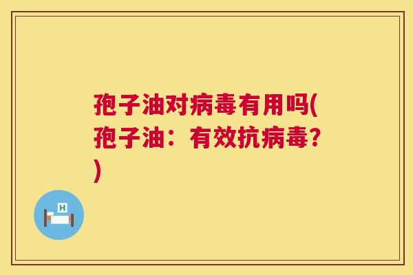 孢子油对有用吗(孢子油:有效抗?) 孢子油对有用吗(孢子油:有效抗?)