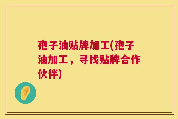 孢子油贴牌加工(孢子油加工，寻找贴牌合作伙伴)