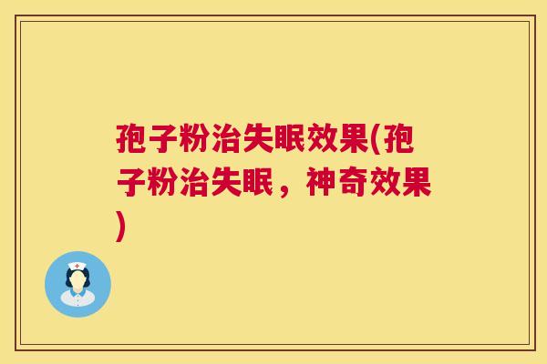 孢子粉效果(孢子粉，神奇效果)