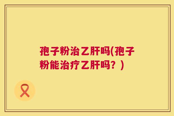 孢子粉吗(孢子粉能吗？)
