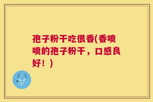 孢子粉干吃很香(香喷喷的孢子粉干，口感良好！)