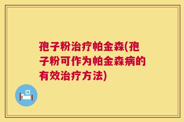 孢子粉帕金森(孢子粉可作为帕金森的有效方法)