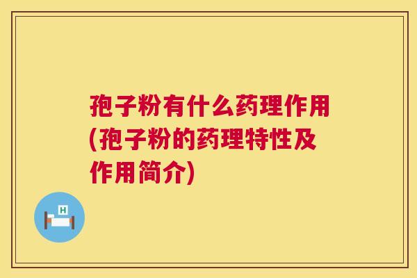 孢子粉有什么药理作用(孢子粉的药理特性及作用简介)