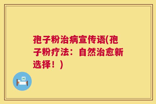 孢子粉宣传语(孢子粉疗法:自然愈新选择!) 孢子粉宣传语(孢子粉疗法:自然愈新选择!)
