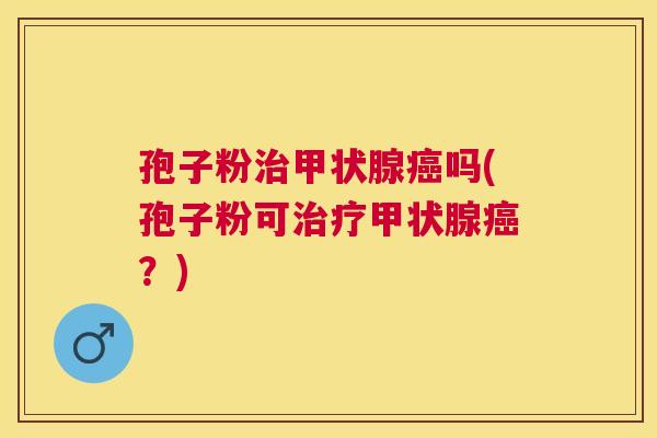孢子粉吗(孢子粉可？)