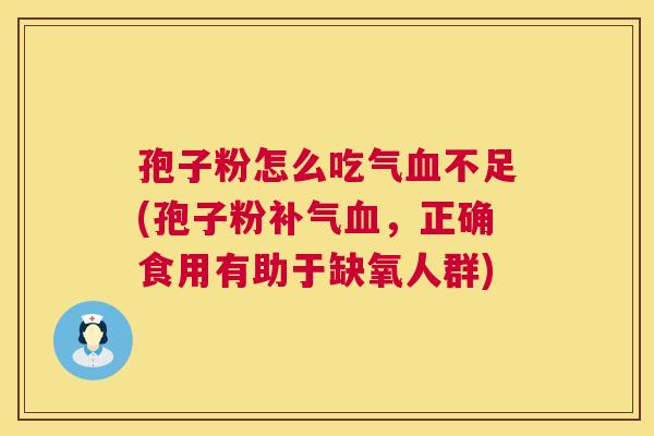 孢子粉怎么吃气不足(孢子粉,正确食用有助于缺氧人群) 孢子粉怎么吃气不足(孢子粉,正确食用有助于缺氧人群)