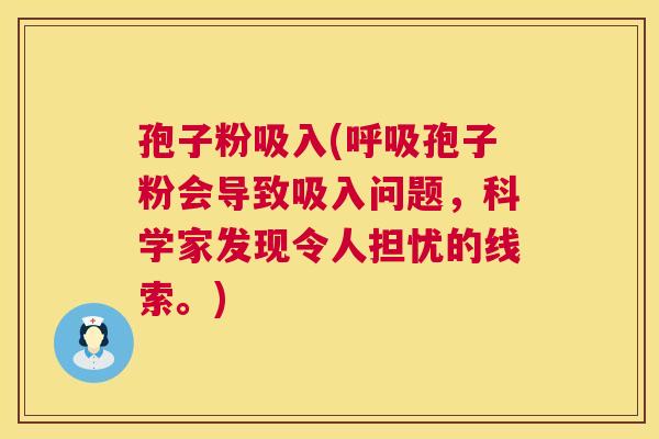 孢子粉吸入(孢子粉会导致吸入问题，科学家发现令人担忧的线索。)