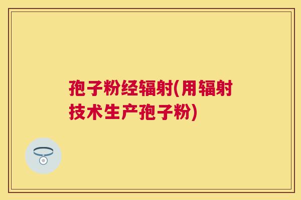 孢子粉经(用技术生产孢子粉)