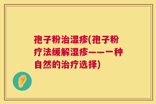 孢子粉(孢子粉疗法缓解——一种自然的选择)