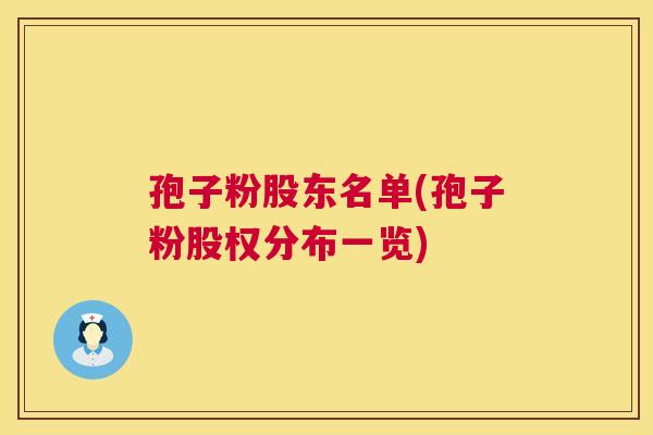 孢子粉股东名单(孢子粉股权分布一览)
