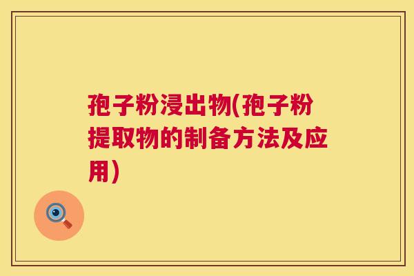 孢子粉浸出物(孢子粉提取物的制备方法及应用) 孢子粉浸出物(孢子粉提取物的制备方法及应用)