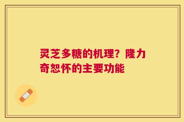 灵芝多糖的机理？隆力奇恕怀的主要功能