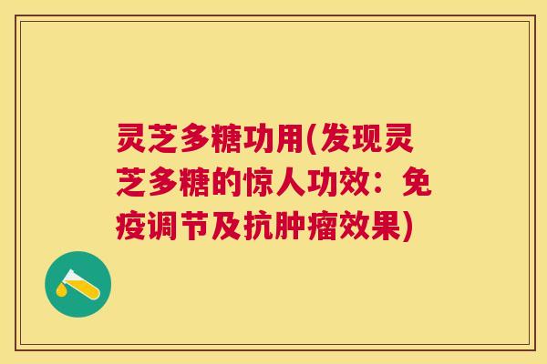 灵芝多糖功用(发现灵芝多糖的惊人功效：免疫调节及抗效果)