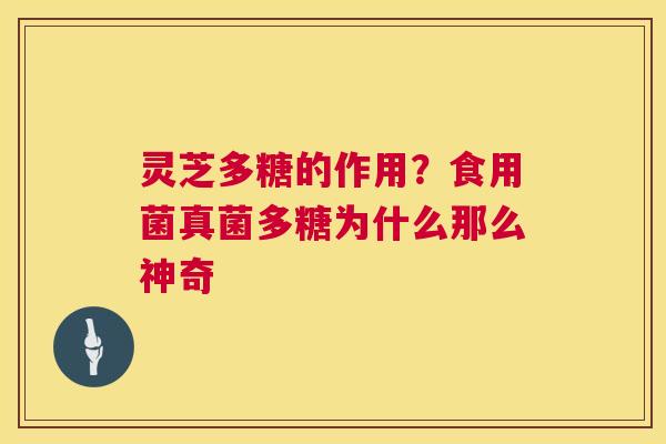 灵芝多糖的作用？食用菌真菌多糖为什么那么神奇