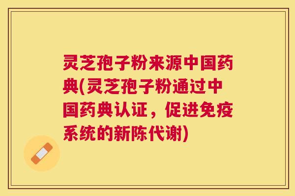 灵芝孢子粉来源中国药典(灵芝孢子粉通过中国药典认证，促进免疫系统的)