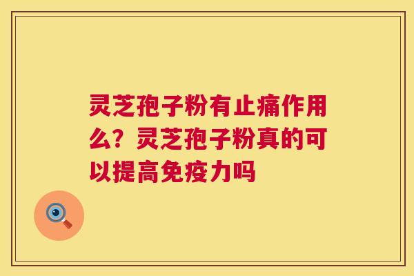 灵芝孢子粉有作用么?灵芝孢子粉真的可以提高免疫力吗 灵芝孢子粉有作用么?灵芝孢子粉真的可以提高免疫力吗