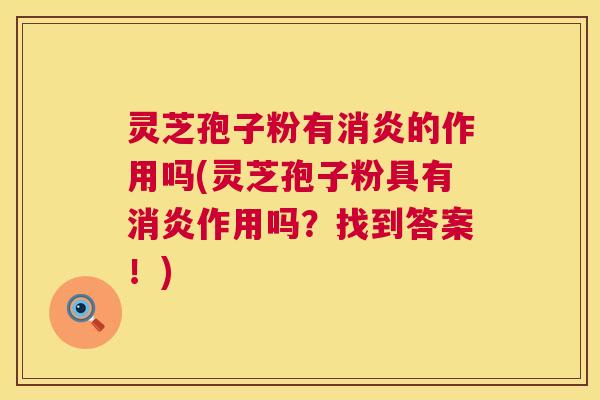灵芝孢子粉有的作用吗(灵芝孢子粉具有作用吗?找到答案!) 灵芝孢子粉有的作用吗(灵芝孢子粉具有作用吗?找到答案!)