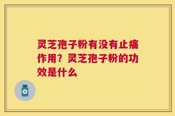 灵芝孢子粉有没有作用?灵芝孢子粉的功效是什么 灵芝孢子粉有没有作用?灵芝孢子粉的功效是什么