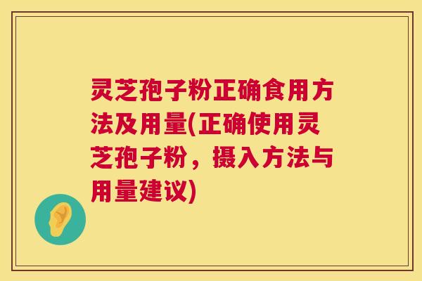 灵芝孢子粉正确食用方法及用量(正确使用灵芝孢子粉,摄入方法与用量建议) 灵芝孢子粉正确食用方法及用量(正确使用灵芝孢子粉,摄入方法与用量建议)
