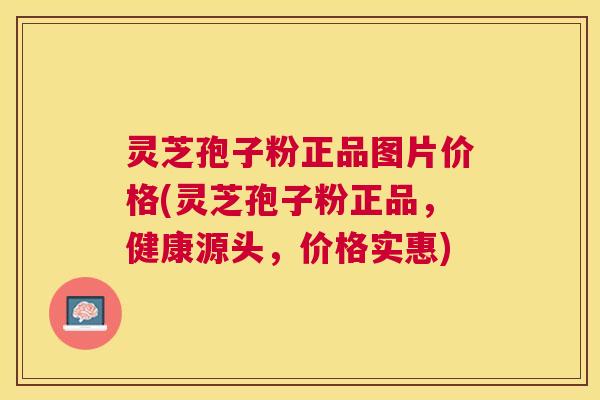 灵芝孢子粉正品图片价格(灵芝孢子粉正品,健康源头,价格实惠) 灵芝孢子粉正品图片价格(灵芝孢子粉正品,健康源头,价格实惠)