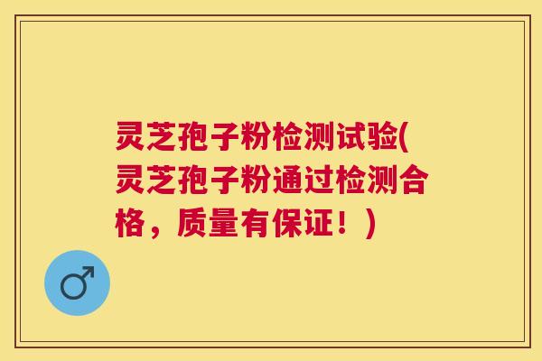 灵芝孢子粉检测试验(灵芝孢子粉通过检测合格，质量有保证！)