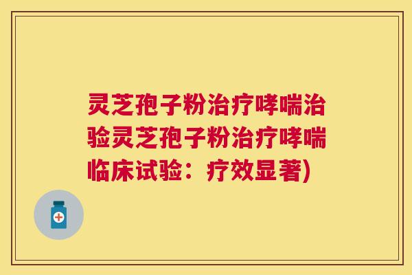 灵芝孢子粉验灵芝孢子粉临床试验:疗效显著) 灵芝孢子粉验灵芝孢子粉临床试验:疗效显著)