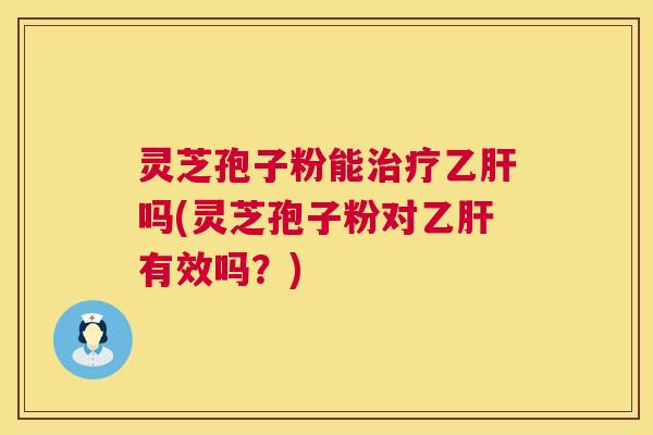 灵芝孢子粉能吗(灵芝孢子粉对有效吗?) 灵芝孢子粉能吗(灵芝孢子粉对有效吗?)