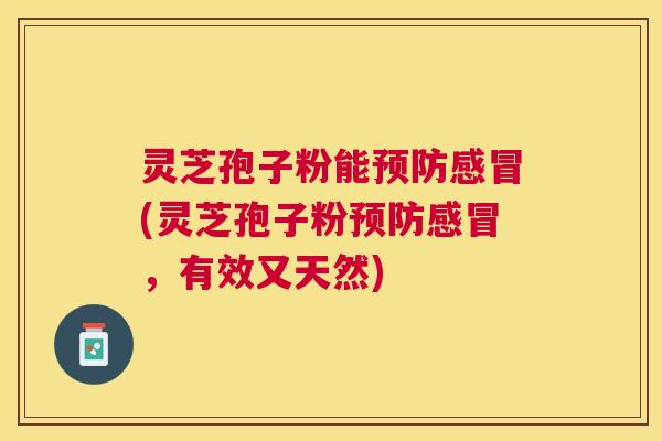 灵芝孢子粉能(灵芝孢子粉，有效又天然)