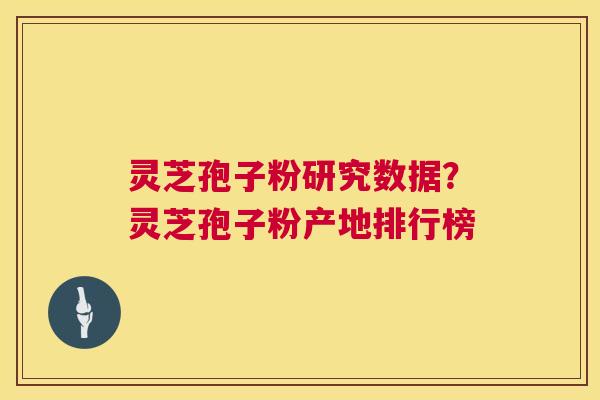 灵芝孢子粉研究数据?灵芝孢子粉产地排行榜 灵芝孢子粉研究数据?灵芝孢子粉产地排行榜